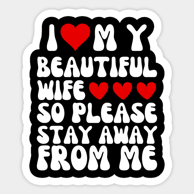 I Love My Beautiful wife So Please Stay Away From Me Sticker by Pikalaolamotor